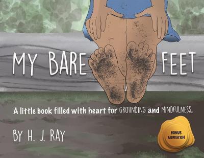 My Bare Feet: A little book filled with heart for grounding and mindfulness - H. J. Ray