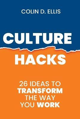 Culture Hacks: 26 ways to transform the way you work - Colin D. Ellis
