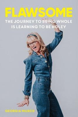 Flawsome: The Journey to being whole is learning to be holey - Georgia Murch