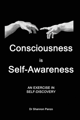 Consciousness is Self-Awareness: An Exercise in Self-Discovery - Shannon Panzo