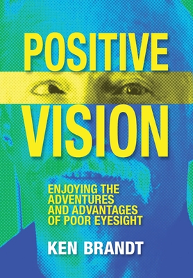 Coperta cărții 'Positive Vision: Enjoying the Adventures and Advantages of Poor Eyesight - Ken Brandt'