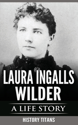 Laura Ingalls Wilder: A Life Story - History Titans