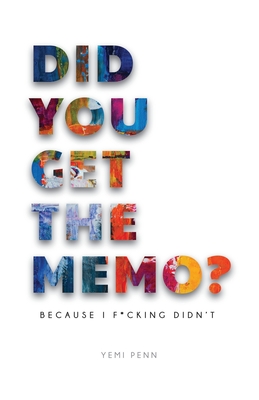 Did You Get The Memo?: Because I F**king Didn't - Yemi Penn