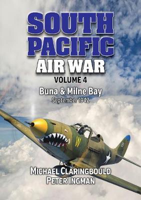 South Pacific Air War Volume 4: Buna & Milne Bay, September 1942 - Michael Claringbould