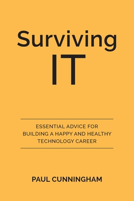 Surviving IT: Essential Advice for Building a Happy and Healthy Technology Career - Paul Cunningham