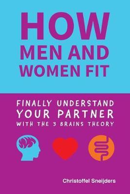 how MEN and WOMEN FIT: Finally Understand Your Partner with the 3 Brains Theory - Christoffel Sneijders
