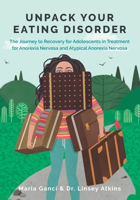 Unpack Your Eating Disorder: The Journey to Recovery for Adolescents in Treatment for Anorexia Nervosa and Atypical Anorexia Nervosa - Linsey Atkins