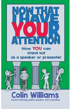 Coperta cărții 'Now that I have your attention: How you can stand out as a speaker or presenter - Colin M. Williams'