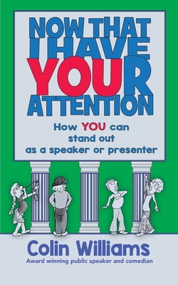 Coperta cărții 'Now that I have your attention: How you can stand out as a speaker or presenter - Colin M. Williams'