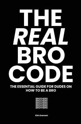 The Real Bro Code: The essential guide for dudes on how to be a bro - Kim Evensen