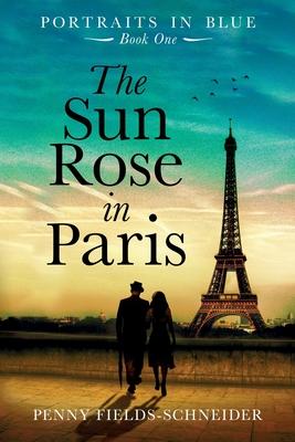 The Sun Rose in Paris: Portraits in Blue - Book One - Penny Fields -. Schneider