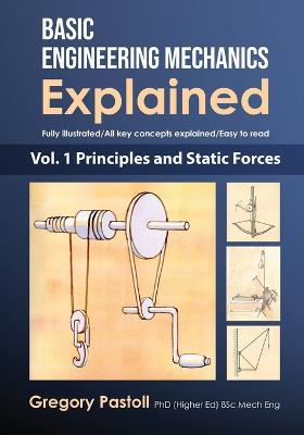 Basic Engineering Mechanics Explained, Volume 1: Principles and Static Forces - Gregory Pastoll