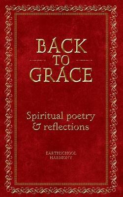 Back To Grace: Spiritual Poetry and Reflections - Earthschool Harmony