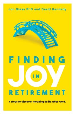 Finding Joy in Retirement: 4 Steps to Discover Meaning in Life After Work - Jon Glass