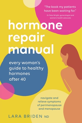 Hormone Repair Manual: Every woman's guide to healthy hormones after 40 - Lara Briden