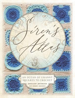 Siren's Atlas UK Terms Edition: An Ocean of Granny Squares to Crochet - Shelley Husband