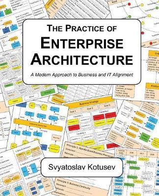The Practice of Enterprise Architecture: A Modern Approach to Business and IT Alignment - Svyatoslav Kotusev