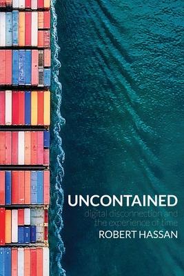 Uncontained: Digital disconnection and the experience of time - Robert Hassan