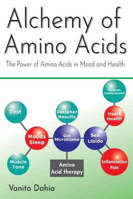 Alchemy of Amino Acids: The Power of Amino Acids in Mood and Health - Vanita Dahia