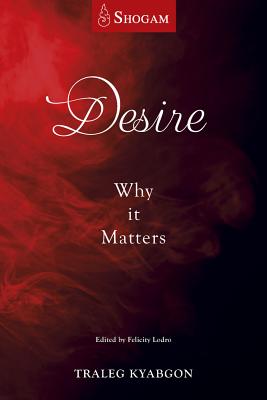 Desire: Why It Matters - Traleg Kyabgon