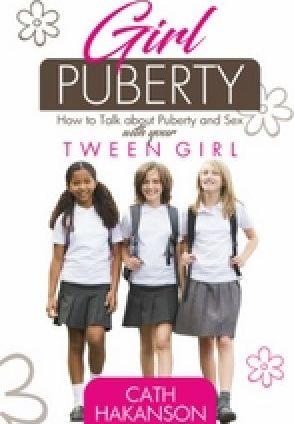 Girl Puberty: How to Talk about Puberty and Sex with your Tween Girl - Cath Hakanson