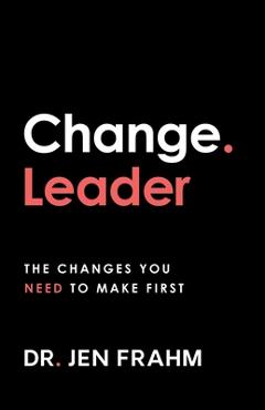 Coperta cărții 'Change. Leader: The changes you need to make first - Jen Frahm'