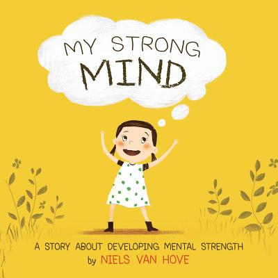 My Strong Mind: A story about developing Mental Strength - Niels Van Hove