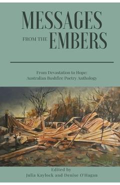 Coperta cărții 'Messages from the Embers: From Devastation to Hope, Australian Bushfire Anthology - Julia Kaylock'