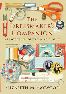 The Dressmaker's Companion: A practical guide to sewing clothes - Elizabeth Haywood
