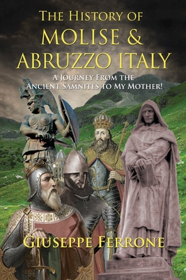 The History Of Molise and Abruzzo Italy - A Journey From The Ancient Samnites To My Mother! - Giuseppe Ferrone