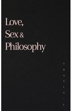 Coperta cărții 'Love, Sex and Philosophy - Travis J. Woods'