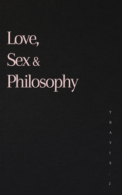 Coperta cărții 'Love, Sex and Philosophy - Travis J. Woods'