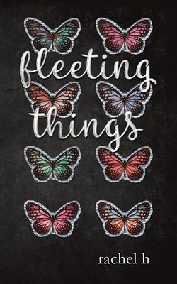 Fleeting Things - Rachel H