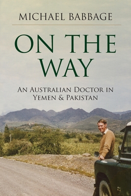 On The Way: An Australian Doctor In Yemen & Pakistan - Michael Francis Babbage