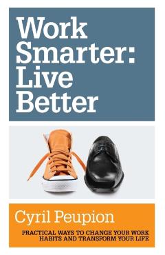 Work Smarter: Live Better - Cyril Peupion