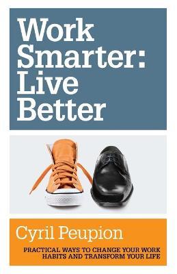 Work Smarter: Live Better - Cyril Peupion
