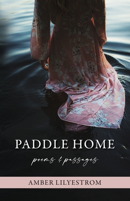 Paddle Home: Poems & passages - Amber Lilyestrom