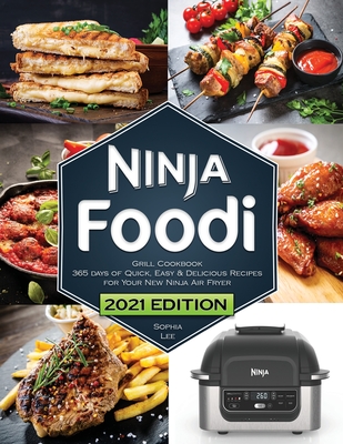 Ninja Foodi Grill Cookbook: Quick, Easy and Delicious Recipes for Your New Ninja Air Fryer and Indoor Grill The Ultimate Cookbook for Beginners - Sophia Lee