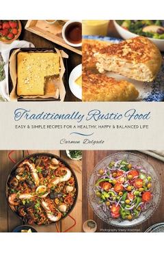 Coperta cărții 'Traditionally Rustic Food: Easy & simple recipes for a healthy, happy & balanced life - Carmen Delgado'