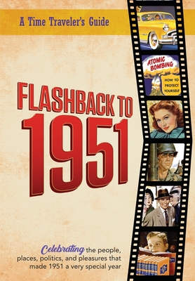 Flashback to 1951 - A Time Traveler's Guide: Celebrating the people, places, politics and pleasures that made 1951 a very special year. Perfect birthd - B. Bradforsand-tyler