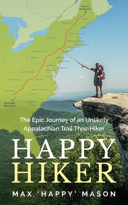 Happy Hiker: The Epic Journey of an Unlikely Appalachian Trail Thru-Hiker - Max Mason