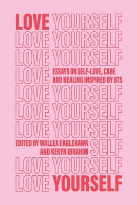 Love Yourself: Essays on self-love, care and healing inspired by BTS - Wallea Eaglehawk