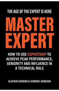 Coperta cărții 'Master Expert: How to use Expertship to achieve peak performance, seniority and influence in a technical role -'