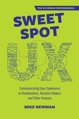 Sweet Spot UX: Communicating User Experience to Stakeholders, Decision Makers and Other Humans - Mike Newman