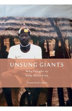 Poza produsului Unsung Giants: Who Fought to Keep Africa Free - Okoth Opap