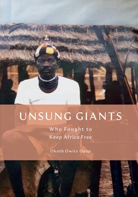 Unsung Giants: Who Fought to Keep Africa Free - Okoth Opap