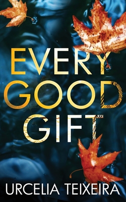 Every Good Gift: A Contemporary Christian Mystery and Suspense Novel - Urcelia Teixeira