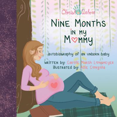 Nine Months in My Mommy: Autobiography of an Unborn Baby - Carol Longmeyer