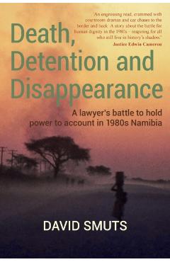 Coperta cărții 'Death, Detention and Disappearance: A lawyer's battle to hold power to account in 1980s Namibia - David Smuts'
