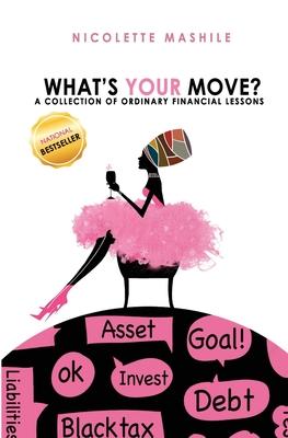 What's Your Move: A collection of Ordinary Financial Lessons - Nicolette Mashile